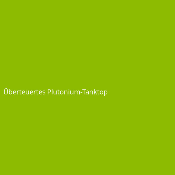 Überteuertes Plutonium-Tanktop